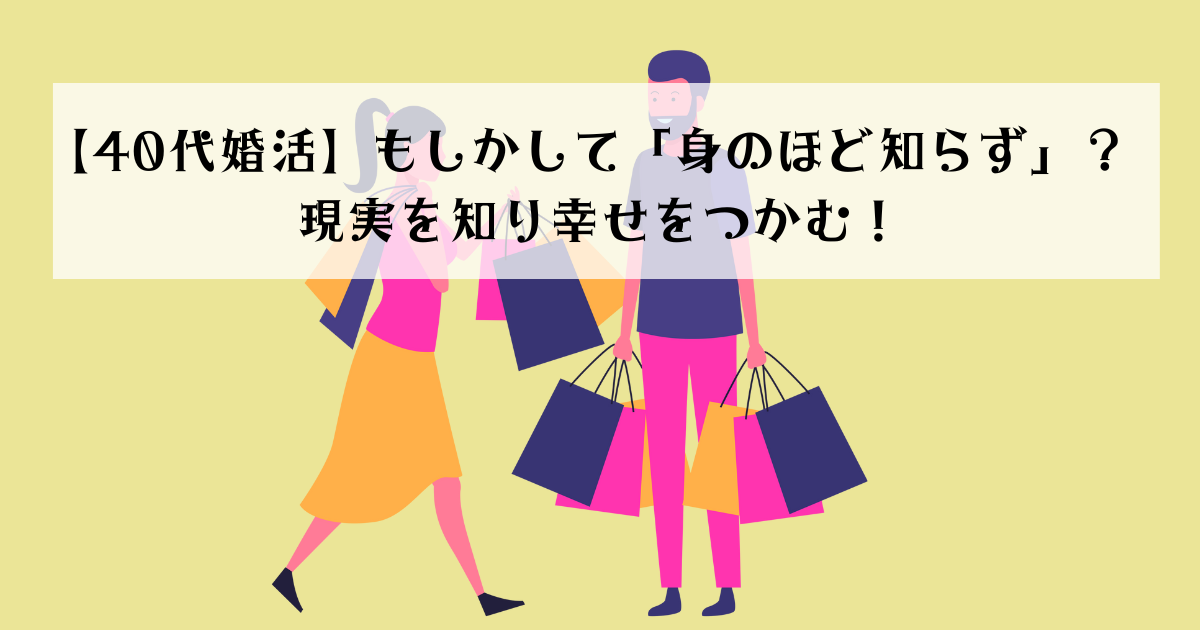 【40代婚活】もしかして「身のほど知らず」？ 現実を知り幸せをつかむ！